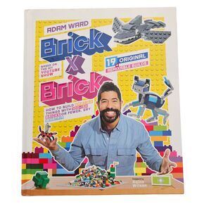 Brick x Brick  How to Build Amazing Things with 100-ish Bricks or